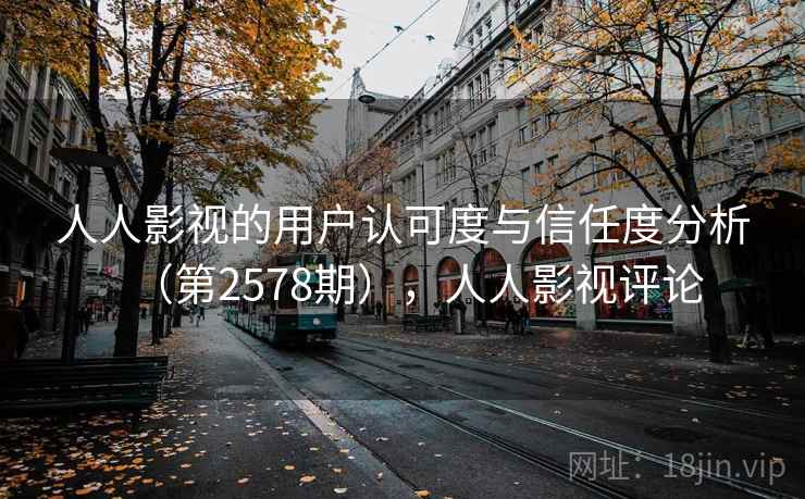 人人影视的用户认可度与信任度分析（第2578期），人人影视评论  第2张