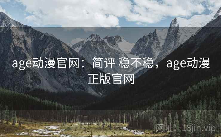 age动漫官网：简评 稳不稳，age动漫正版官网  第2张