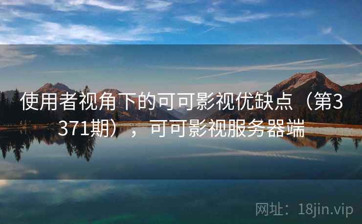 使用者视角下的可可影视优缺点（第3371期），可可影视服务器端  第2张