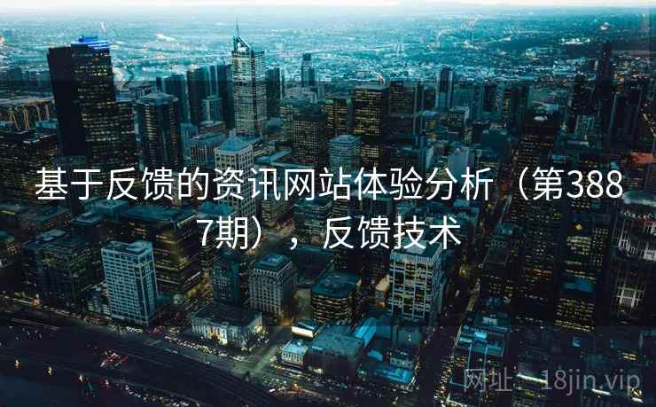 基于反馈的资讯网站体验分析（第3887期），反馈技术  第2张