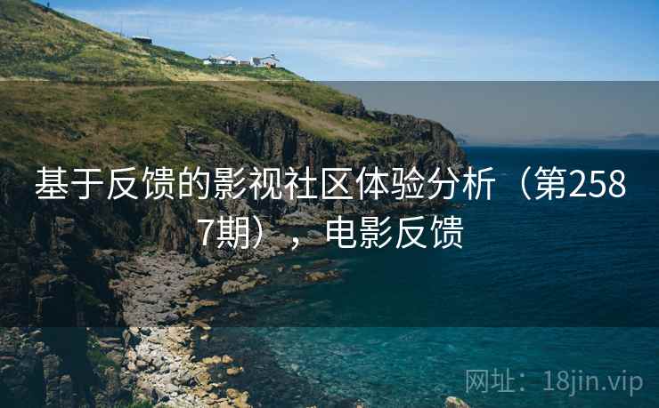 基于反馈的影视社区体验分析（第2587期），电影反馈  第2张