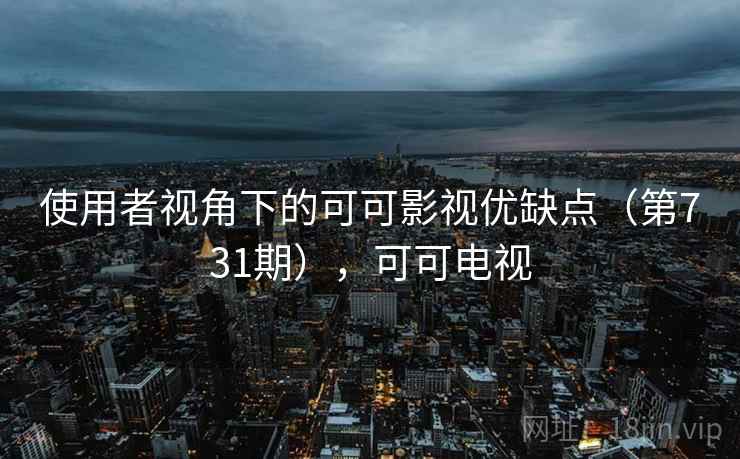 使用者视角下的可可影视优缺点（第731期），可可电视  第2张