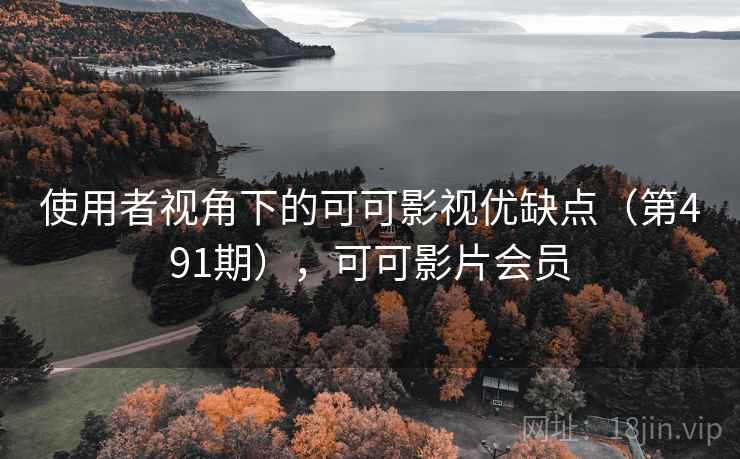 使用者视角下的可可影视优缺点（第491期），可可影片会员  第2张