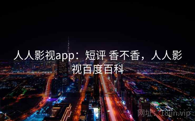 人人影视app：短评 香不香，人人影视百度百科  第2张