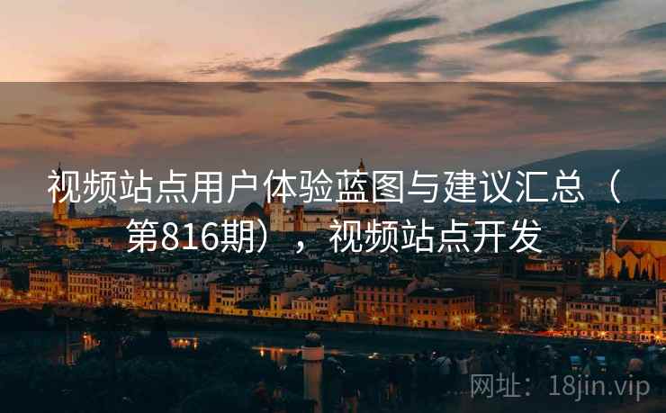 视频站点用户体验蓝图与建议汇总(第816期),视频站点开发 第2张 视频站点用户体验蓝图与建议汇总(第816期),视频站点开发 第2张