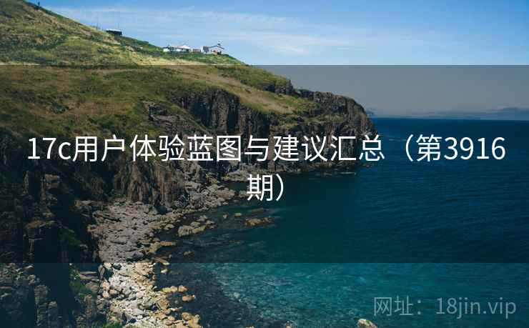 17c用户体验蓝图与建议汇总(第3916期) 第2张 17c用户体验蓝图与建议汇总(第3916期) 第2张