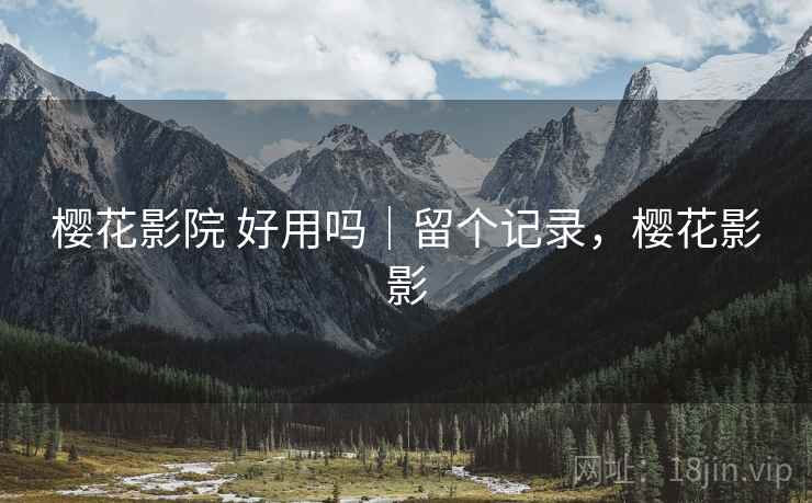 樱花影院 好用吗|留个记录,樱花影影 第2张 樱花影院 好用吗|留个记录,樱花影影 第2张