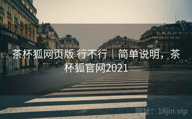 茶杯狐网页版 行不行|简单说明,茶杯狐官网2021