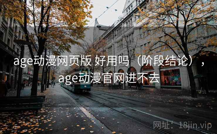 age动漫网页版 好用吗(阶段结论),age动漫官网进不去 第2张 age动漫网页版 好用吗(阶段结论),age动漫官网进不去 第2张