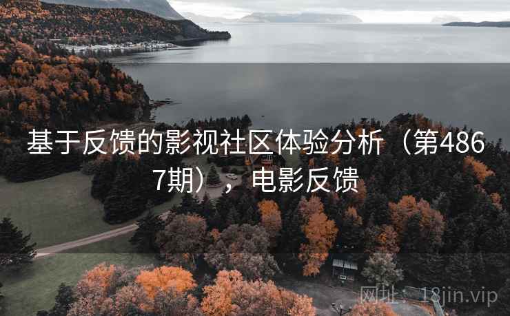 基于反馈的影视社区体验分析（第4867期），电影反馈